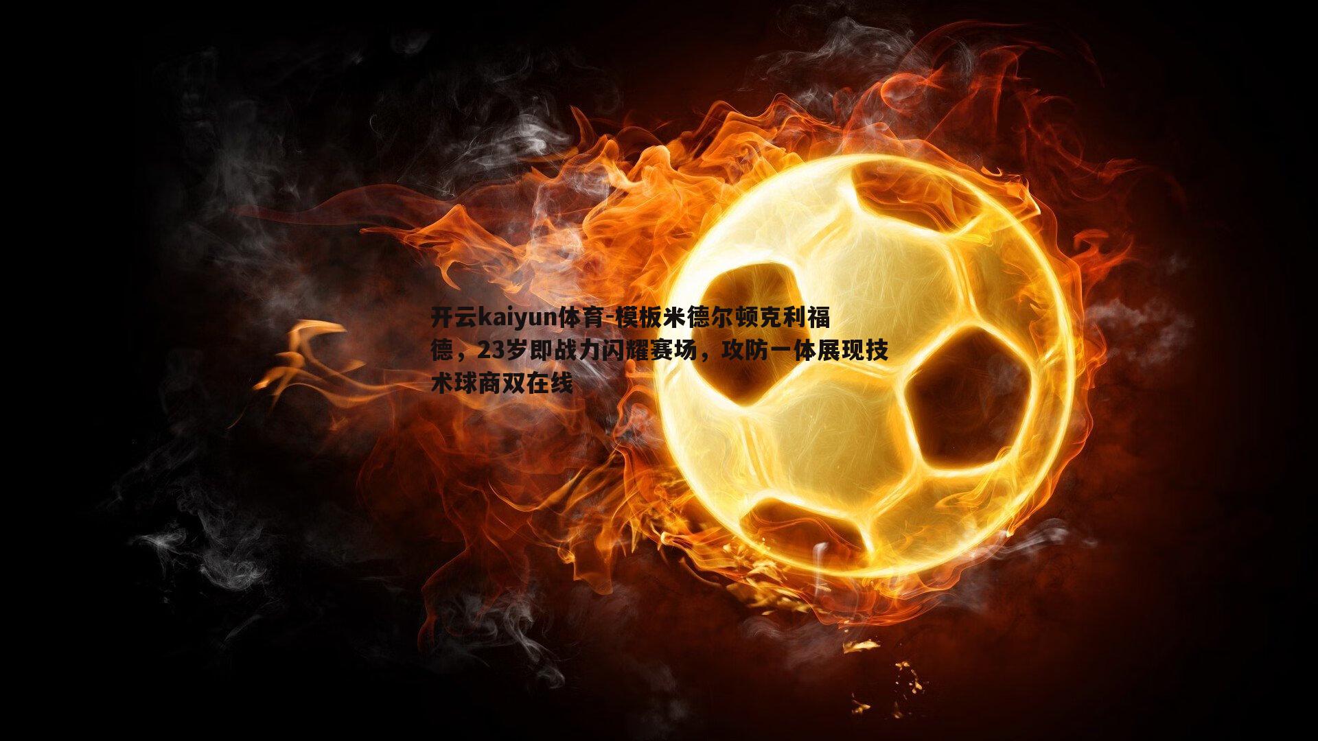 模板米德尔顿克利福德，23岁即战力闪耀赛场，攻防一体展现技术球商双在线