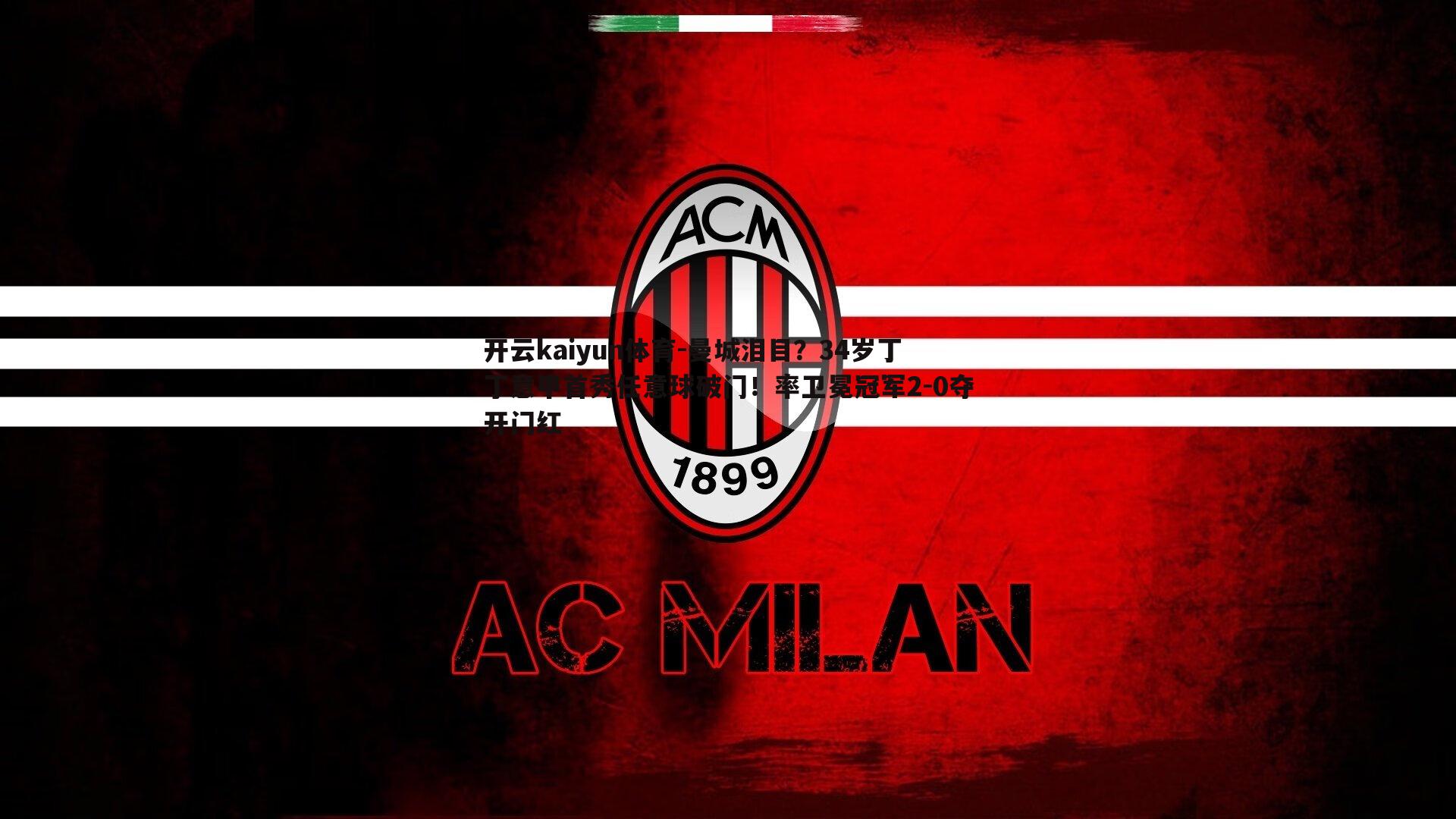 曼城泪目？34岁丁丁意甲首秀任意球破门！率卫冕冠军2-0夺开门红